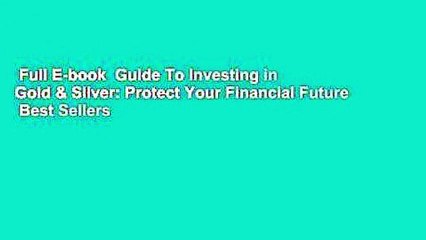 Full E-book  Guide To Investing in Gold & Silver: Protect Your Financial Future  Best Sellers