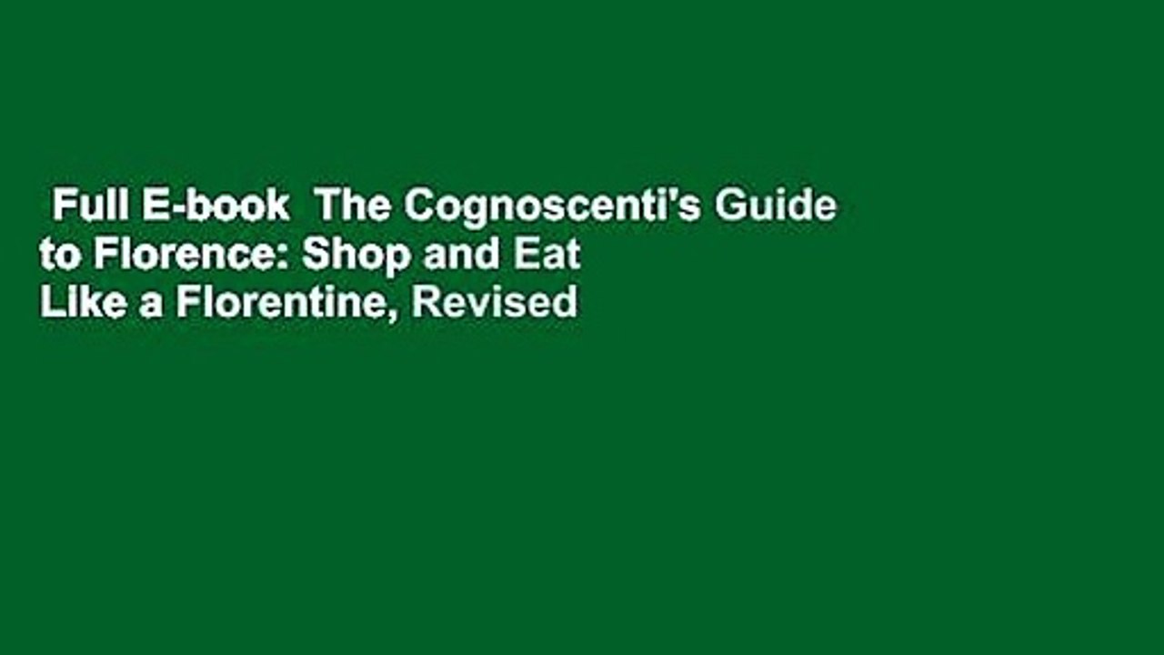 Full E-book  The Cognoscenti's Guide to Florence: Shop and Eat Like a Florentine, Revised Edition