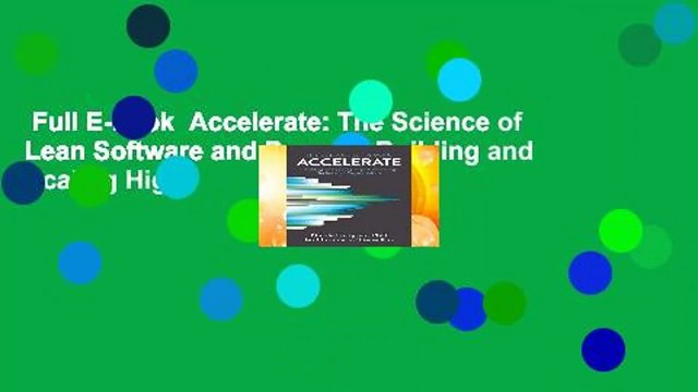 Full E-book Accelerate: The Science of Lean Software and Devops: Building and Scaling High