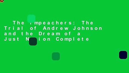 The Impeachers: The Trial of Andrew Johnson and the Dream of a Just Nation Complete