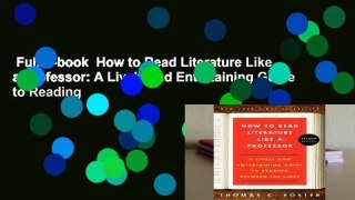 Full E-book  How to Read Literature Like a Professor: A Lively and Entertaining Guide to Reading