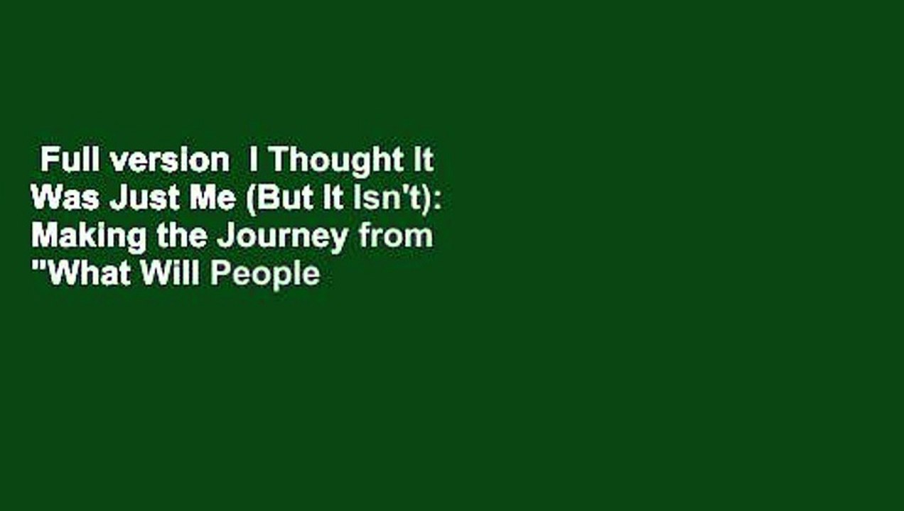 Full version  I Thought It Was Just Me (But It Isn't): Making the Journey from "What Will People