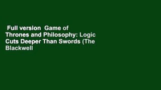 Full version  Game of Thrones and Philosophy: Logic Cuts Deeper Than Swords (The Blackwell