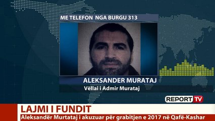 Ekskluzive, flet nga burgu për Report TV vëllai i Admir Murataj: S'më lejojnë të shkojë në varrim