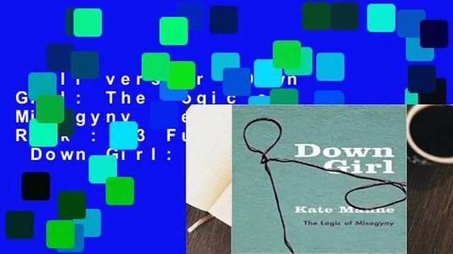 Full version Down Girl: The Logic of Misogyny Best Sellers Rank : #3 Full version Down Girl: