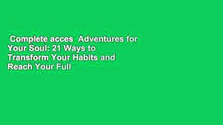 Complete acces  Adventures for Your Soul: 21 Ways to Transform Your Habits and Reach Your Full
