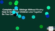 Complete acces  Siblings Without Rivalry: How to Help Your Children Live Together So You Can Live
