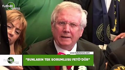 Aziz Yıldırım: "Bunların tek sorumlusu Fetö'dür"