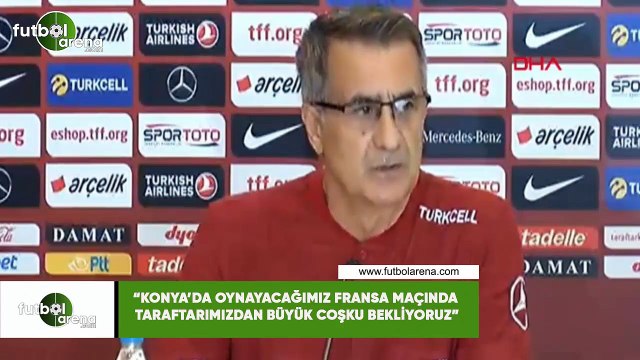 Şenol Güneş: Konya'da oynayacağımız Fransa maçında taraftarımızdan büyük coşku bekliyoruz