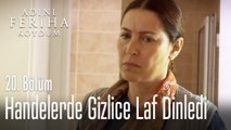 Zehra, Handelerde gizlice laf dinliyor - Adını Feriha Koydum 20. Bölüm