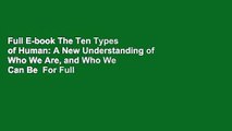 Full E-book The Ten Types of Human: A New Understanding of Who We Are, and Who We Can Be  For Full