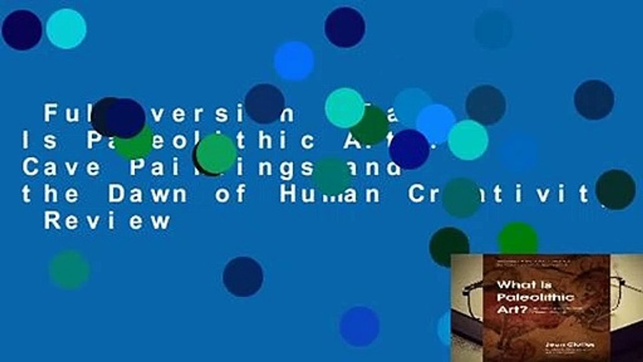 Full version  What Is Paleolithic Art?: Cave Paintings and the Dawn of Human Creativity  Review