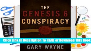 [Read] The Genesis 6 Conspiracy: How Secret Societies and the Descendants of Giants Plan to