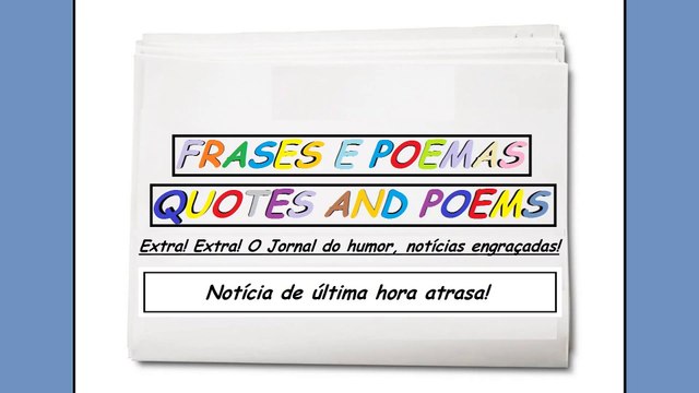 Notícias engraçadas: Notícia de última hora atrasa! [Frases e Poemas]