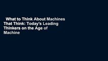 What to Think About Machines That Think: Today's Leading Thinkers on the Age of Machine