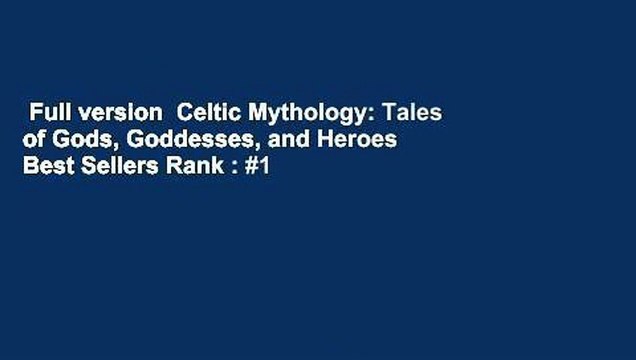 Full version Celtic Mythology: Tales of Gods, Goddesses, and Heroes Best Sellers Rank : #1