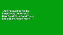 Any Format For Kindle  Keep Going: 10 Ways to Stay Creative in Good Times and Bad by Austin Kleon