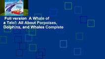Full version  A Whale of a Tale!: All About Porpoises, Dolphins, and Whales Complete
