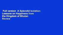 Full version  A Splendid Isolation: Lessons on Happiness from the Kingdom of Bhutan  Review