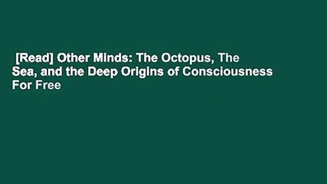 [Read] Other Minds: The Octopus, The Sea, and the Deep Origins of Consciousness For Free