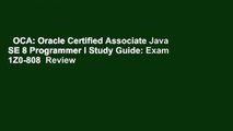 OCA: Oracle Certified Associate Java SE 8 Programmer I Study Guide: Exam 1Z0-808  Review