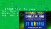 BRAND YOU! To Land Your Dream Job: A Step-by-Step Guide To Find a Great Job, Get Hired and