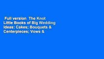 Full version  The Knot Little Books of Big Wedding Ideas: Cakes; Bouquets & Centerpieces; Vows &