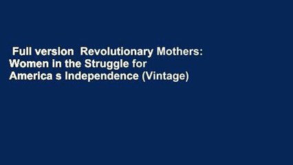 Full version  Revolutionary Mothers: Women in the Struggle for America s Independence (Vintage)