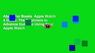 About For Books  Apple Watch 4 Guide: The Beginners to Advance Guide to Using Your Apple Watch