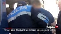 Report TV -Ishin shpallur kërkim/ Policia arreston 3 persona