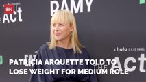 Patricia Arquette Was Told To Slim Down