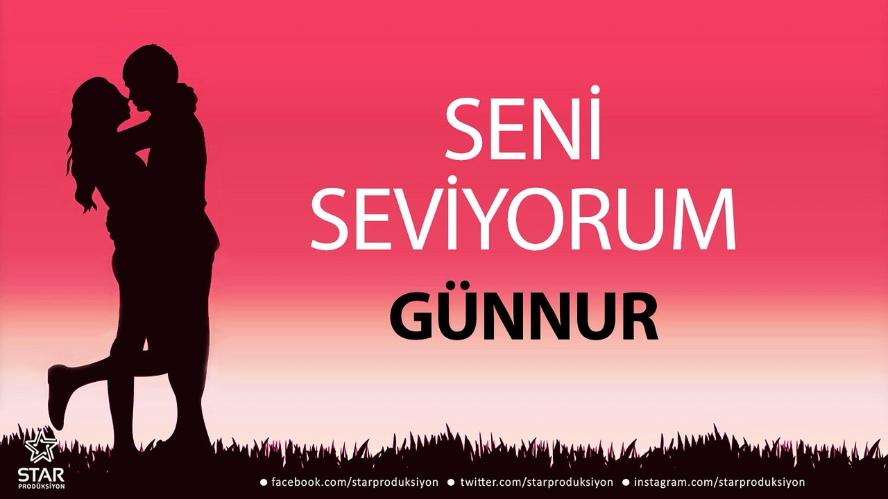 Seni Seviyorum GÜNNUR - İsme Özel Aşk Şarkısı