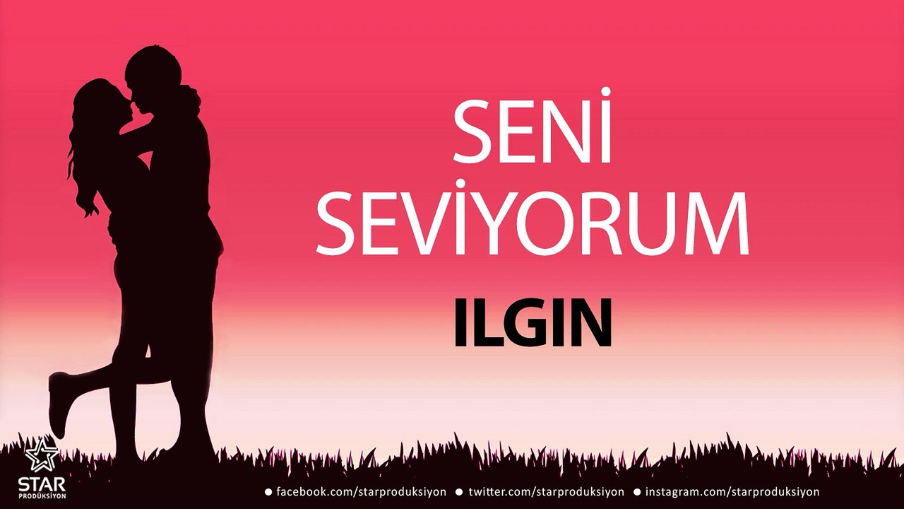 Seni Seviyorum ILGIN - İsme Özel Aşk Şarkısı