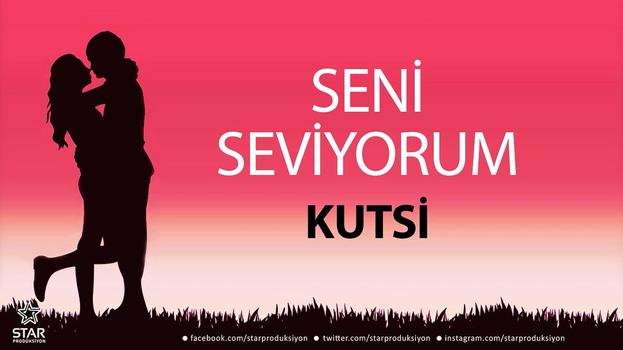 Seni Seviyorum KUTSİ - İsme Özel Aşk Şarkısı