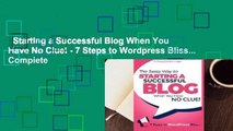 Starting a Successful Blog When You Have No Clue! - 7 Steps to Wordpress Bliss... Complete