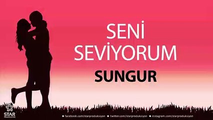 Seni Seviyorum SUNGUR - İsme Özel Aşk Şarkısı