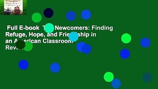 Full E-book  The Newcomers: Finding Refuge, Hope, and Friendship in an American Classroom  Review