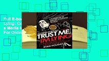 Full E-book Trust Me, I'm Lying: Confessions of a Media Manipulator  For Online
