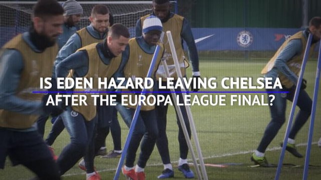 Is Eden Hazard leaving Chelsea after the Europa League final?