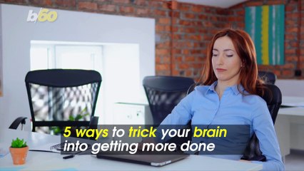 Boost Your Brainpower! 5 Ways to Trick Your Brain Into Getting More Done