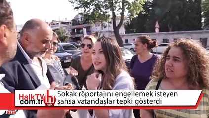 Sokak röportajını engellemeye çalışan şahsa vatandaşlardan büyük tepki