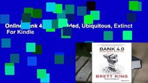 Online Bank 4.0: Embedded, Ubiquitous, Extinct  For Kindle