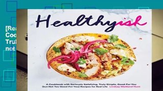 [Read] Healthyish: A Cookbook with Seriously Satisfying, Truly Simple, Good-For-You (but not too