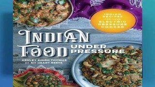 Full version  Indian Food Under Pressure: Authentic Indian Recipes for Your Electric Pressure