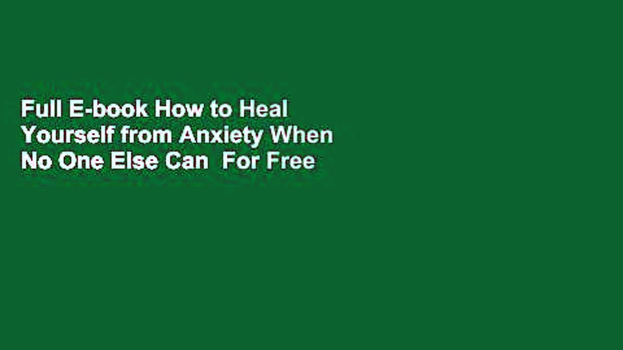 Full E-book How to Heal Yourself from Anxiety When No One Else Can  For Free