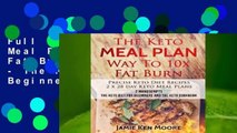 Full E-book The Keto Meal Plan Way to 10x Fat Burn: 2 Manuscripts - The Keto Diet for Beginners