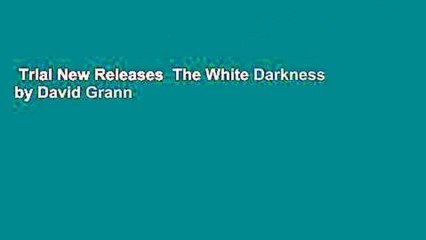 Trial New Releases  The White Darkness by David Grann