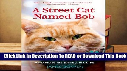 [Read] A Street Cat Named Bob: And How He Saved My Life  For Online
