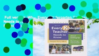 Full version  What Every Kindergarten Teacher Needs to Know: About Setting Up and Running a