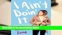 Full E-book  I Ain't Doin' It: Unfiltered Thoughts From a Sarcastic Southern Sweetheart  Best